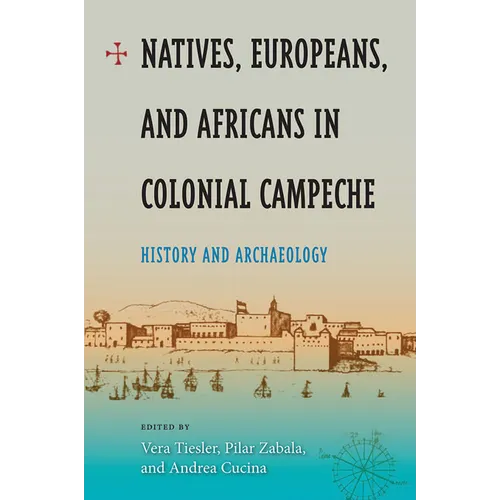 Natives, Europeans, and Africans in Colonial Campeche: History and Archaeology - Library Binding