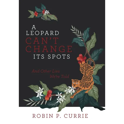 A Leopard Can't Change Its Spots: And Other Lies We'Re Told - Hardcover