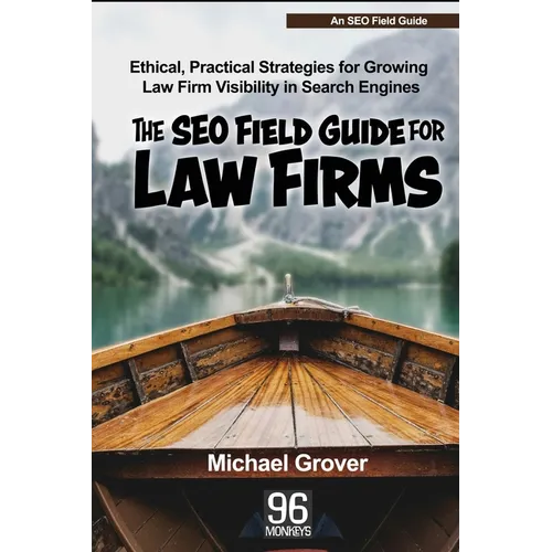 The SEO Field Guide for Law Firms: Ethical, Practical Strategies for Growing Law Firm Visibility in Search Engines - Paperback