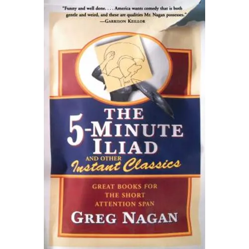 The Five Minute Iliad Other Instant Classics: Great Books for the Short Attention Span