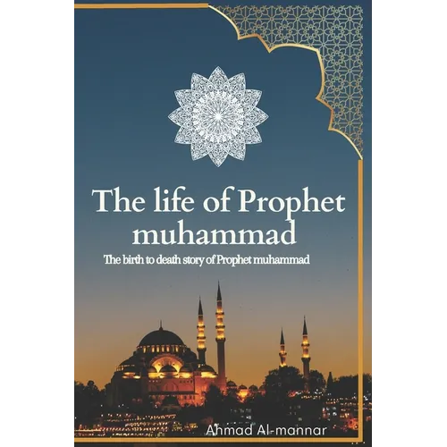 The Life of Prophet Muhammad (Pbuh): the birth to death story of prophet Muhammad (PBUH) based on the earliest source - Paperback