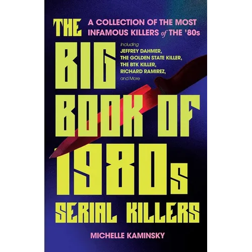 The Big Book of 1980s Serial Killers: A Collection of the Most Infamous Killers of the '80s, Including Jeffrey Dahmer, the Golden State Killer, the Bt - Paperback