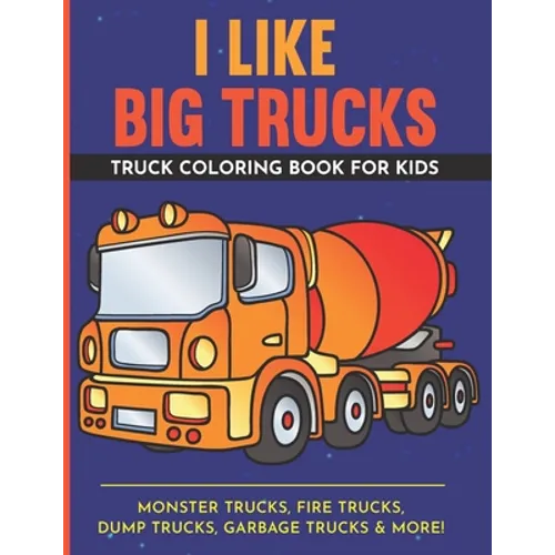 I Like Big Trucks Truck Coloring Book For Kids 8.5