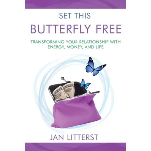 Set This Butterfly Free: Transforming Your Relationship with Energy, Money and Life - Paperback