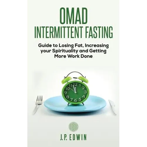 Omad: Intermittent Fasting Guide to Losing Fat, Increasing your Spirituality and Getting More Work Done - Paperback