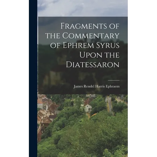 Fragments of the Commentary of Ephrem Syrus Upon the Diatessaron - Hardcover