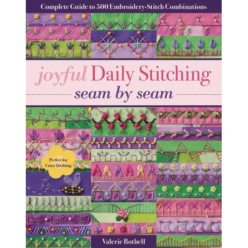 Joyful Daily Stitching, Seam by Seam: Complete Guide to 500 Embroidery-Stitch Combinations, Perfect for Crazy Quilting - Paperback