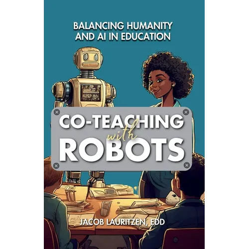 Co-Teaching with Robots: Balancing Humanity and AI in Education - Paperback