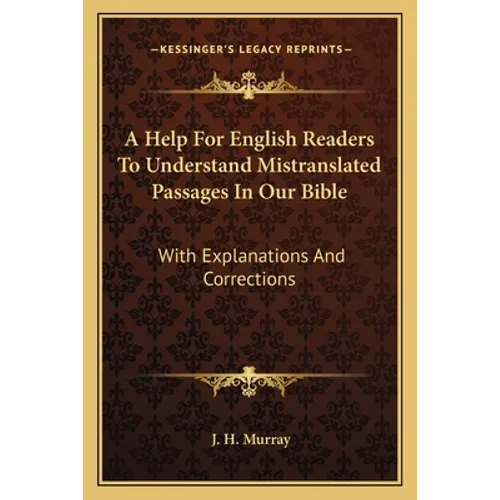 A Help For English Readers To Understand Mistranslated Passages In Our Bible: With Explanations And Corrections - Paperback