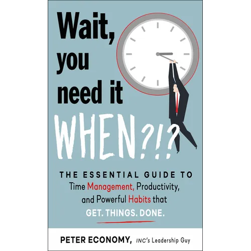 Wait, You Need It When?!?: The Essential Guide to Time Management, Productivity, and Powerful Habits That Get Things Done - Paperback