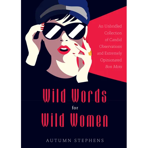 Wild Words for Wild Women: An Unbridled Collection of Candid Observations and Extremely Opinionated Bon Mots (Girls Run the World, Nasty Women, Affirm - Paperback