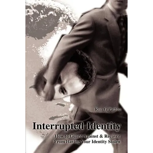 Interrupted Identity: How to Guard Against & Recover from Having Your Identity Stolen - Paperback