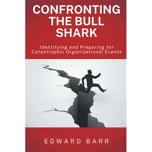 Confronting the Bull Shark: Identifying and Preparing for Catastrophic Organizational Events - Paperback