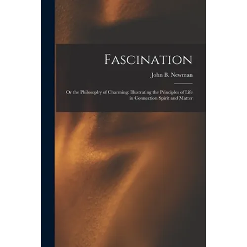 Fascination: Or the Philosophy of Charming: Illustrating the Principles of Life in Connection Spirit and Matter - Paperback