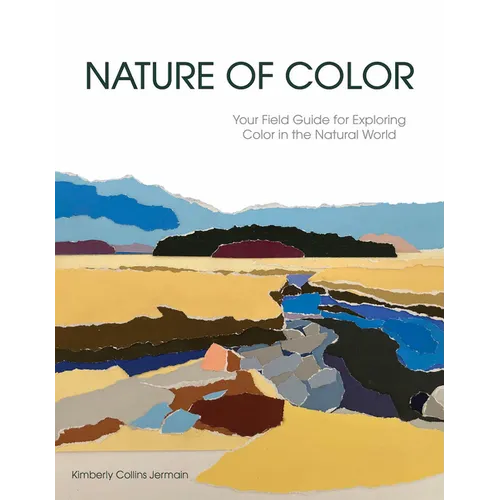 Nature of Color: Your Field Guide for Exploring Color in the Natural World
