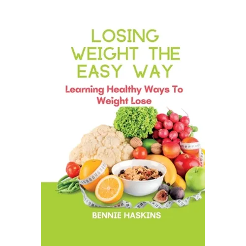 Losing Weight the Easy Way: Learning Healthy Ways To Weight Lose - Paperback