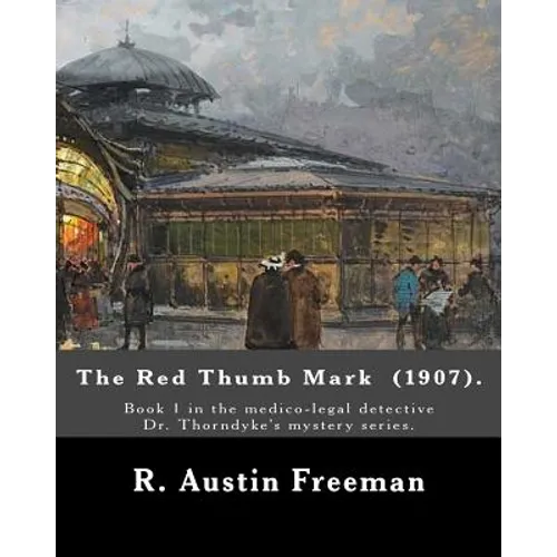 The Red Thumb Mark (1907). By: R. Austin Freeman: Book 1 in the medico-legal detective Dr. Thorndyke's mystery series. Reuben Hornby is accused of st - Paperback