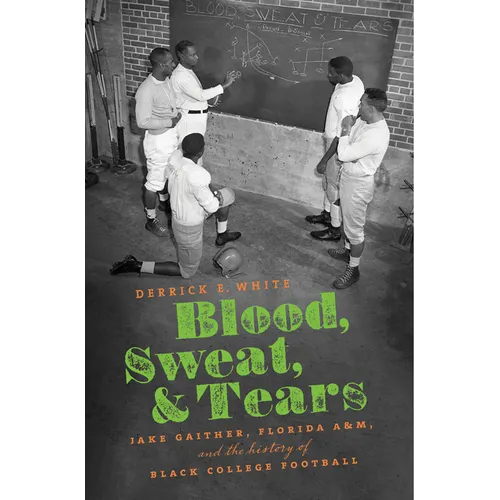Blood, Sweat, and Tears: Jake Gaither, Florida A&M, and the History of Black College Football