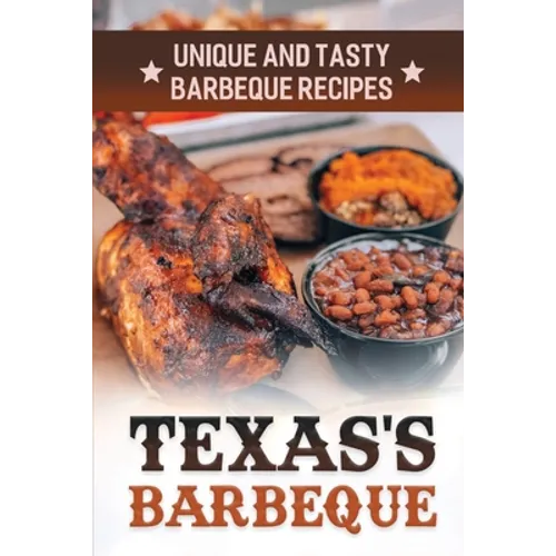 Texas's Barbeque: Unique And Tasty Barbeque Recipes: Making Texas Food - Paperback