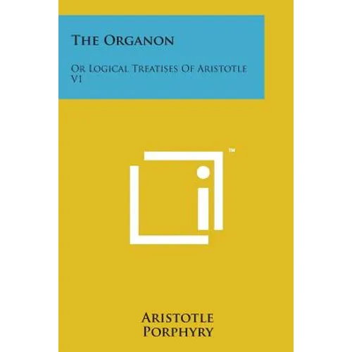 The Organon: Or Logical Treatises of Aristotle V1 - Paperback