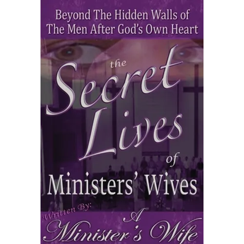 The Secret Lives of Ministers' Wives: Beyond the Hidden Walls of the Men After God's Own Heart - Paperback