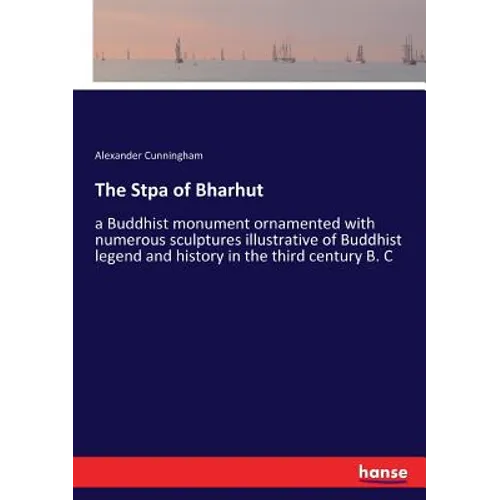 The Stpa of Bharhut: a Buddhist monument ornamented with numerous sculptures illustrative of Buddhist legend and history in the third century B. C - Paperback
