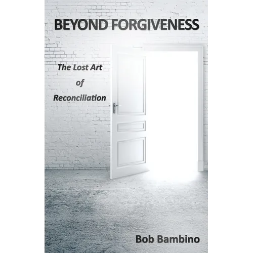 Beyond Forgiveness: The Lost Art of Reconciliation - Paperback