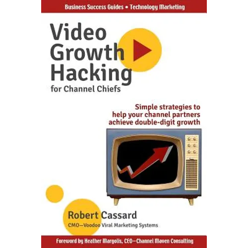 Video Growth Hacking for Channel Chiefs: Simple strategies to help your channel partners achieve double-digit growth - Paperback