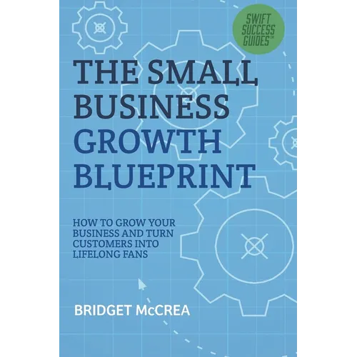 The Small Business Growth Blueprint: How to Grow Your Business by Turning Customers Into Lifelong Fans - Paperback