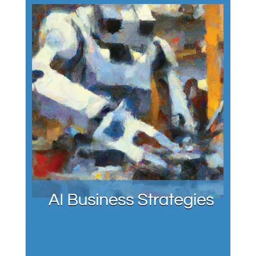 AI Business Strategies: Harnessing the Power of Machine Learning - Paperback