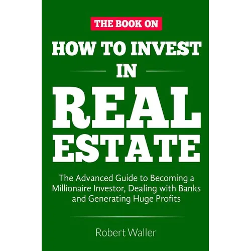 How to Invest in Real Estate: The advanced guide to Becoming a Millionaire Investor, dealing with banks and Generating Huge Profits - Paperback