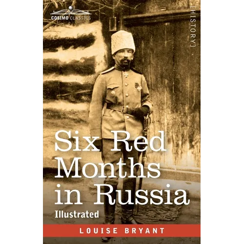 Six Red Months in Russia: An Observer's Account of Russia Before and During the Proletarian Dictatorship - Paperback
