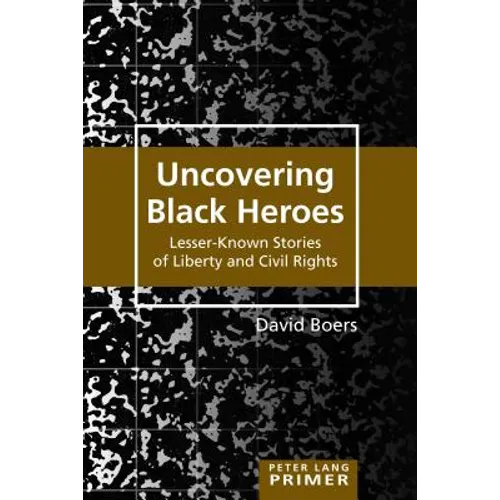 Uncovering Black Heroes: Lesser-Known Stories of Liberty and Civil Rights - Paperback