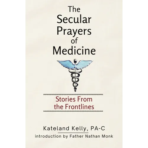 The Secular Prayers of Medicine: Stories from the Frontlines