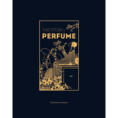 The Story of Perfume: A Lavishly Illustrated Guide - Hardcover