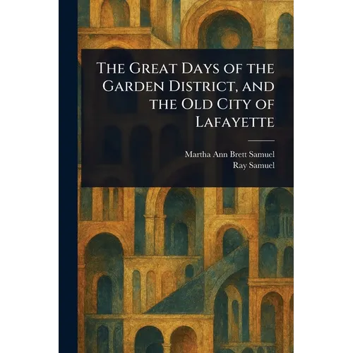 The Great Days of the Garden District, and the Old City of Lafayette - Paperback