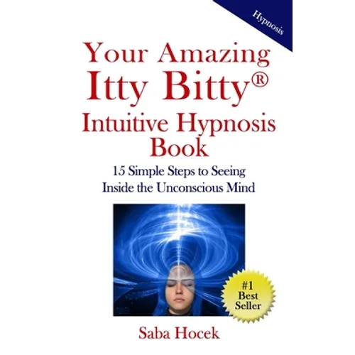 Your Amazing Itty Bitty(R) Intuitive Hypnosis Book: 15 Simple Steps to Seeing Inside the Unconscious Mind. - Paperback