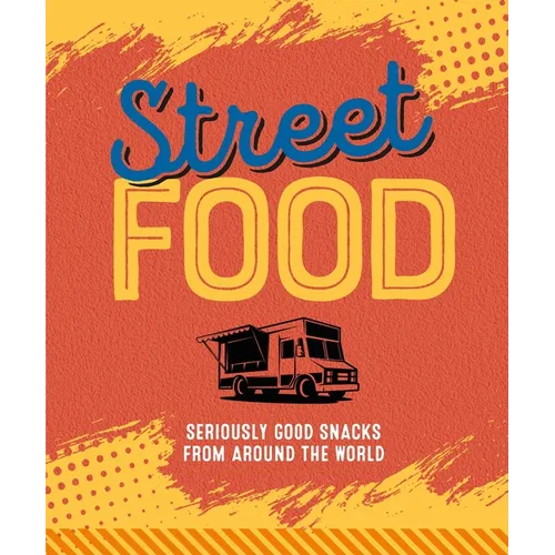 Street Food: Seriously Good Snacks from Around the World - Hardcover