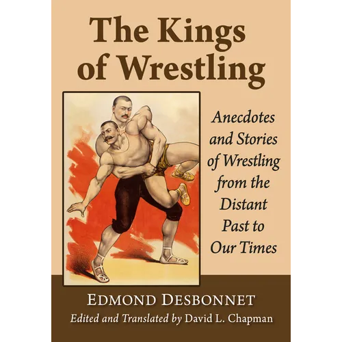 The Kings of Wrestling: Anecdotes and Stories of Wrestling from the Distant Past to Our Times - Paperback