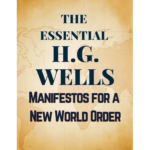 The Essential H.G. Wells Manifestos for a New World Order - Paperback