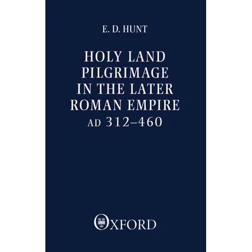 Holy Land Pilgrimage in the Later Roman Empire: Ad 312-460 - Paperback