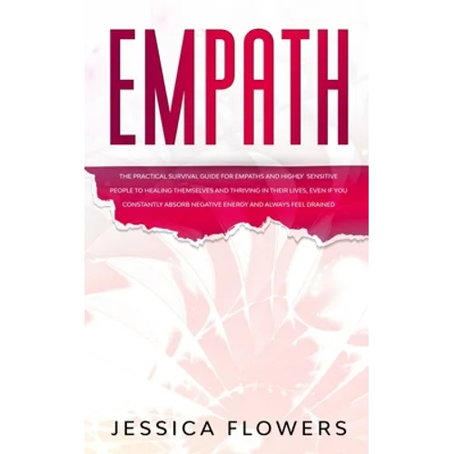 Empath The Practical Survival Guide for Empaths and Highly Sensitive People to Healing Themselves and Thriving In Their Lives, Even if You Constantly - Paperback
