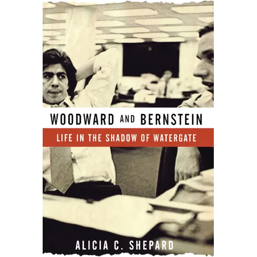 Woodward and Bernstein: Life in the Shadow of Watergate - Hardcover