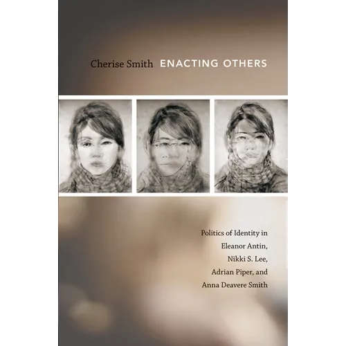 Enacting Others: Politics of Identity in Eleanor Antin, Nikki S. Lee, Adrian Piper, and Anna Deavere Smith - Paperback