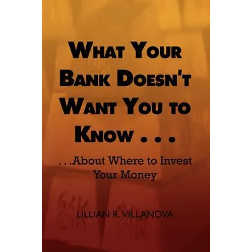 What Your Bank Doesn't Want You to Know . . .: . . .about Where to Invest Your Money - Paperback