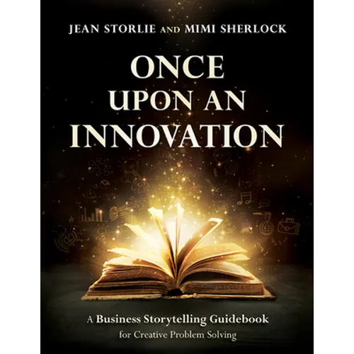 Once Upon an Innovation: Business Storytelling Techniques for Creative Collaboration - Paperback