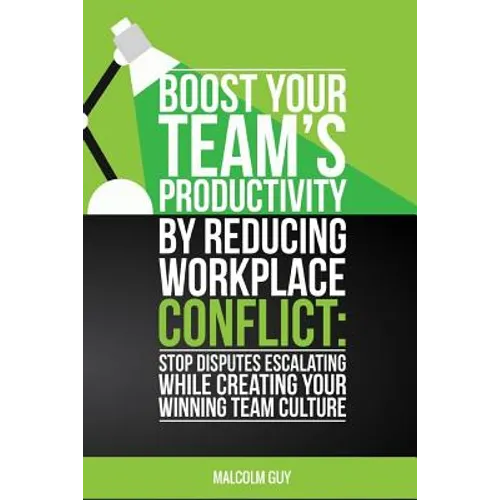 Boost Your Teams Productivity by Reducing Workplace Conflict: Stop disputes escalating while creating your winning team culture - Paperback