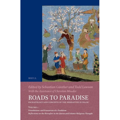 Roads to Paradise: Eschatology and Concepts of the Hereafter in Islam: Volume 1: Foundations and Formation of a Tradition. Reflections on the Hereafte