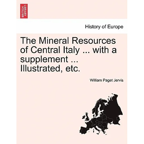 The Mineral Resources of Central Italy ... with a Supplement ... Illustrated, Etc. - Paperback
