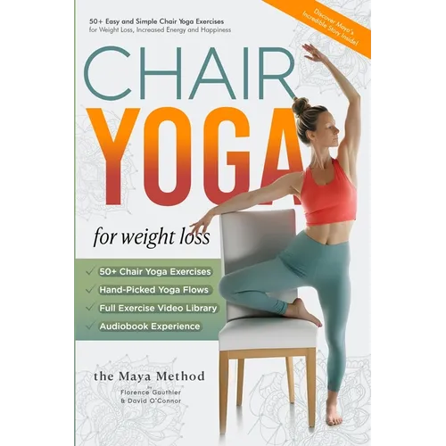Chair Yoga for Weight Loss - The Maya Method: 50+ Easy and Simple Chair Yoga Exercises for Weight Loss, Increased Energy and Happiness. - Paperback
